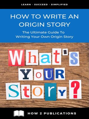 cover image of How to Write an Origin Story – the Ultimate Guide to Writing Your Own Origin Story